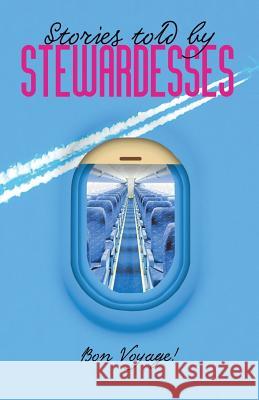 Stories Told by Stewardesses: 55 Amazing Stories Told by Stewardesses Sergio Novikoff Sergio Novikoff 9781519109798 Createspace