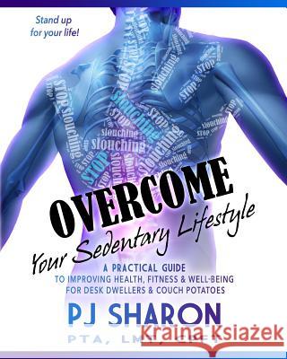 Overcome Your Sedentary Lifestyle: A Practical Guide to Improving Health, Fitness, and Well-being for Desk Dwellers and Couch Potatoes (Color Edition) Sharon, Pj 9781519110503