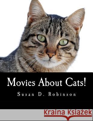 Movies About Cats!: The Definitive Guide to Movies Starring Cats Robertson, Susan D. 9781519110947 Createspace