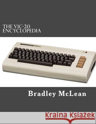 The VIC-20 Encyclopedia: All About History's Greatest Home Computer McLean Jr, Bradley 9781519112897 Createspace