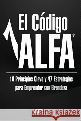 El Codigo ALFA: 10 Principios Clave y 47 Estrategias Para Emprender con Grandeza Corona, Mario 9781519112996 Createspace