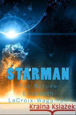 Starman: -The Return- Elizabeth LaCroix-Wagaman 9781519113542 Createspace Independent Publishing Platform