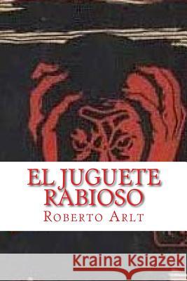 El Juguete Rabioso (Spanish Edition) Roberto Arlt Yordi Abreu 9781519114471
