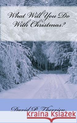 What Will You Do With Christmas? David P. Therrien 9781519114587 Createspace Independent Publishing Platform