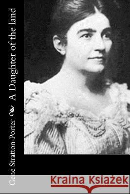 A Daughter of the land Stratton-Porter, Gene 9781519115287 Createspace