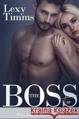 The Boss Too: Billionaire Romance Lexy Timms 9781519116635 Createspace