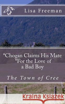 Chogan Finds His Mate/ For the Love of a Bad Boy: Chogan Finds His Mate/ For the Love of a Bad Boy Lisa Freeman 9781519117052