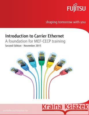 Introduction to Carrier Ethernet: A foundation for MEF-CECP training Yongchao Fan Jon Kieffer 9781519117564 Createspace Independent Publishing Platform