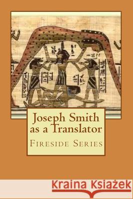 Joseph Smith as a Translator: Fireside Series Travis Wayne Goodsell Travis Wayne Goodsell 9781519118592 Createspace