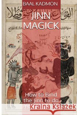 Jinn Magick: How to Bind the Jinn to do Your Bidding Kadmon, Baal 9781519118752