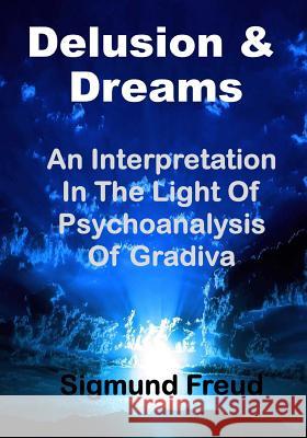 Delusion & Dream: An Interpretation in the Light of Psychoanalysis of Gradiva (Aura Press) Dr Sigmund Freud Helen M. Downe Dr G. Stanley Hall 9781519119124 Createspace