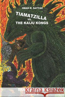 Tiamatzilla vs. The Kaiju Kongs: Book 2 Sayyah, Omar M. 9781519119636 Createspace Independent Publishing Platform