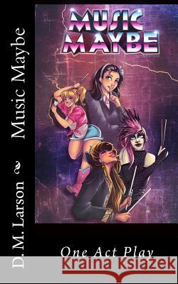 Music Maybe: One Act Play D. M. Larson 9781519120106 Createspace