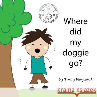 Where did my doggie go?: Coping with grief through imagination Wayland, Tracy 9781519120847 Createspace