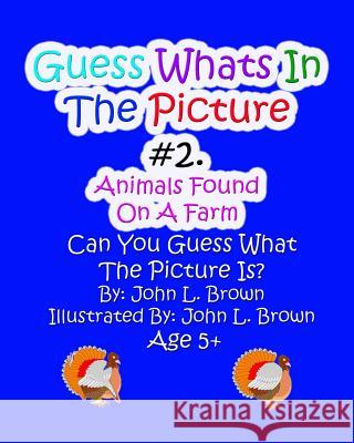 Guess Whats In The Picture: Animals Found On A Farm Brown, John L. 9781519121653 Createspace