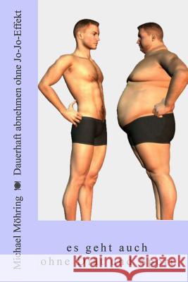 Dauerhaft abnehmen ohne Jo-Jo-Effekt: es geht auch ohne Diät und Sport Mohring, Michael 9781519121936 Createspace Independent Publishing Platform
