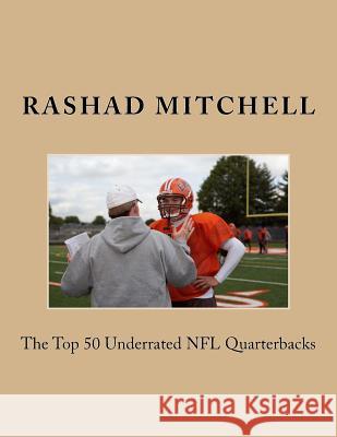 The Top 50 Underrated NFL Quarterbacks MR Rashad Skyla Mitchell 9781519122605 Createspace Independent Publishing Platform