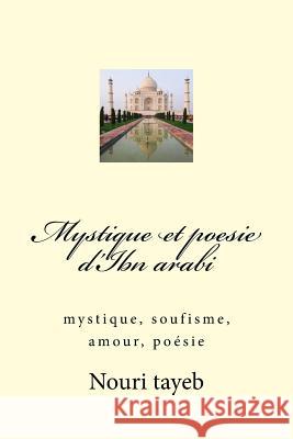 Mystique et poesie d'Ibn arabi: mystique, soufisme, amour, poésie Tayeb, Nouri 9781519126092