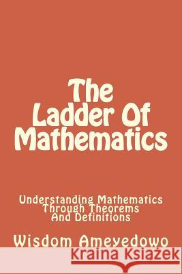The Ladder Of Mathematics Wisdom Kwaku Ameyedowo 9781519126580 Createspace Independent Publishing Platform