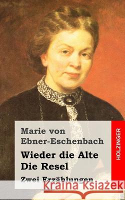 Wieder die Alte / Die Resel: Zwei Erzählungen Von Ebner-Eschenbach, Marie 9781519126702 Createspace