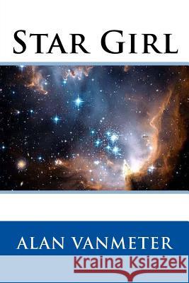 Star Girl Alan Vanmeter 9781519128577 Createspace Independent Publishing Platform