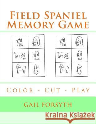 Field Spaniel Memory Game: Color - Cut - Play Gail Forsyth 9781519128638 Createspace Independent Publishing Platform
