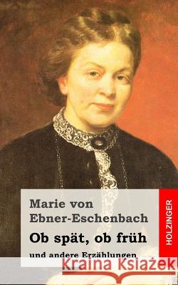 Ob spät, ob früh: und andere Erzählungen Von Ebner-Eschenbach, Marie 9781519128782