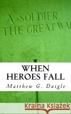 When Heroes Fall MR Matthew Geoffroy Daigle 9781519130105 Createspace Independent Publishing Platform