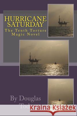 Hurricane Saturday: The Tenth Torture Magic Novel Douglas Todt 9781519130648 Createspace Independent Publishing Platform