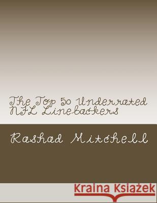 The Top 50 Underrated NFL Linebackers MR Rashad Skyla Mitchell 9781519131331 Createspace Independent Publishing Platform