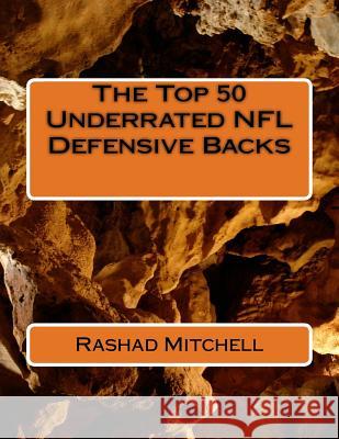 The Top 50 Underrated NFL Defensive Backs MR Rashad Skyla Mitchell 9781519131416 Createspace Independent Publishing Platform