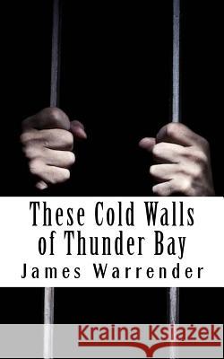 These Cold Walls Of Thunder Bay Warrender, James 9781519132314 Createspace Independent Publishing Platform