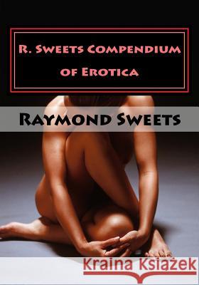 R. Sweets Compendium of Erotica Raymond Sweets 9781519132741 Createspace