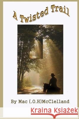 A Twisted Trail Mac (Oh) McClelland 9781519133243