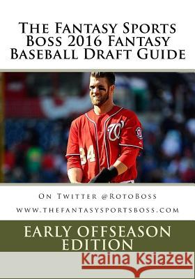 The Fantasy Sports Boss 2016 Fantasy Baseball Draft Guide: Early OffSeason Edition Keneski, Michael E. 9781519133380 Createspace