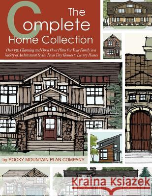The Complete Home Collection: Over 130 Charming and Open Floor Plans for Your Family in a Variety of Architectural Styles, from Tiny Houses to Luxur Rocky Mountain Plan Company 9781519134486 Createspace Independent Publishing Platform