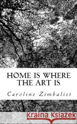 Home Is Where The Art Is Zimbalist, Caroline 9781519134493 Createspace