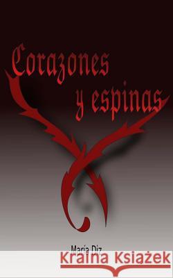 Corazones y espinas: Poemario Diz, Maria 9781519134578 Createspace
