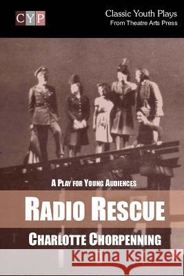 Radio Rescue: A Play for Young Audiences Charlotte Chorpenning 9781519135216 Createspace