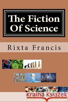 The Fiction Of Science Francis, Rixta 9781519135919 Createspace Independent Publishing Platform