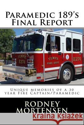 Paramedic 189's Final Report: Unique memories of a 30 year Fire Captain/Paramedic Mortensen, Rodney L. 9781519137166