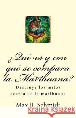 ¿Qué es y con qué se compara la Marihuana?: Destruye los mitos acerca de la marihuana Schmidt, Max R. 9781519137296 Createspace
