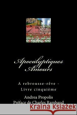 Apocalyptiques Amours: A rebrousse-rêve - Livre cinquième Rambaud, Charles 9781519138545 Createspace Independent Publishing Platform