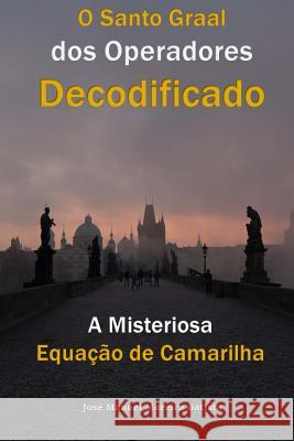 A Misteriosa Equacao de Camarilha: O Santo Graal dos Operadores Decodificado Batista, Jose Manuel Moreira 9781519138569