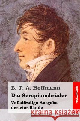 Die Serapionsbrüder: Vollständige Ausgabe der vier Bände Hoffmann, E. T. a. 9781519139337 Createspace