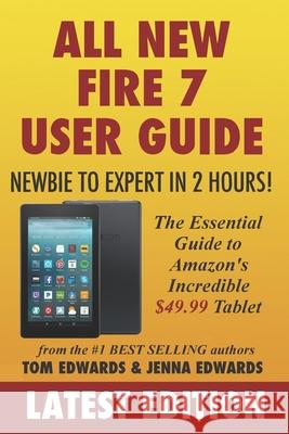 All-New Fire 7 User Guide - Newbie to Expert in 2 Hours!: The Essential Guide to Amazon's Incredible $49.99 Tablet Jenna Edwards, Tom Edwards 9781519139870 Createspace Independent Publishing Platform