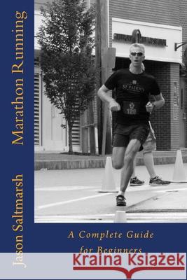 Marathon Running: A Complete Guide for Beginners Jason Saltmarsh 9781519140630