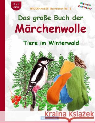 BROCKHAUSEN Bastelbuch Bd. 6: Das große Buch der Märchenwolle: Tiere im Winterwald Golldack, Dortje 9781519140937 Createspace Independent Publishing Platform