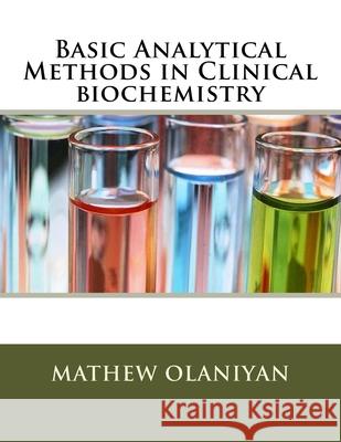 Basic Analytical Methods in Clinical biochemistry Mathew Folaranmi Olaniyan 9781519140975 Createspace Independent Publishing Platform