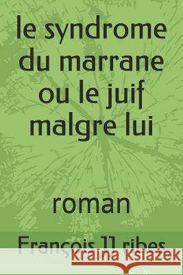 Le Syndrome Du Marrane Ou Le Juif Malgre Lui: Roman M. Francois Jj Ribes 9781519141262 Createspace